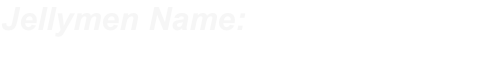 Jellymen Name:
