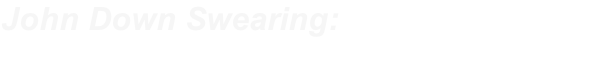John Down Swearing:
